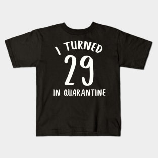 I Turned 29 In Quarantine Kids T-Shirt